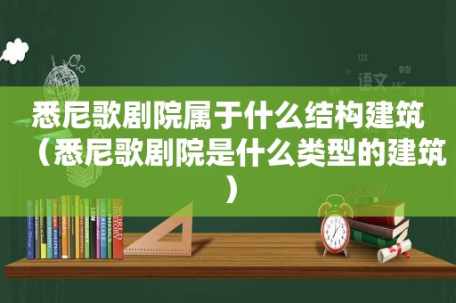 悉尼歌剧院属于什么结构建筑（悉尼歌剧院是什么类型的建筑）