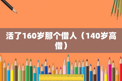 活了160岁那个僧人（140岁高僧）