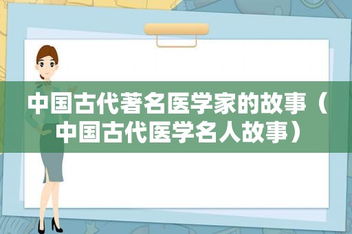 中国古代著名医学家的故事（中国古代医学名人故事）