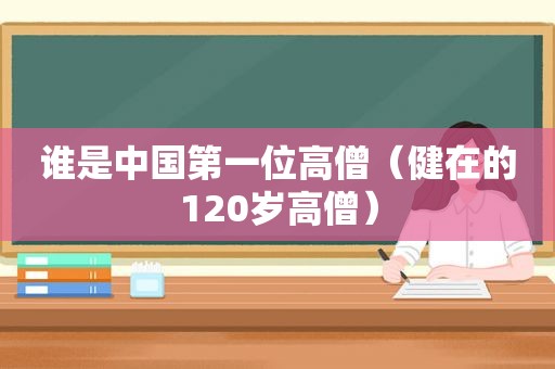 谁是中国第一位高僧（健在的120岁高僧）