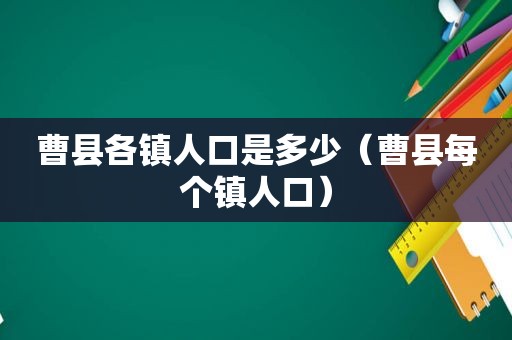 曹县各镇人口是多少（曹县每个镇人口）