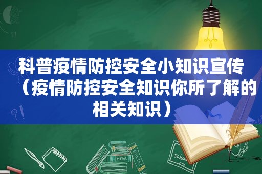 科普疫情防控安全小知识宣传（疫情防控安全知识你所了解的相关知识）