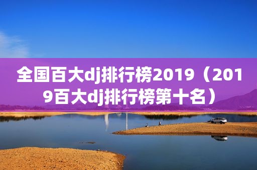 全国百大dj排行榜2019（2019百大dj排行榜第十名）