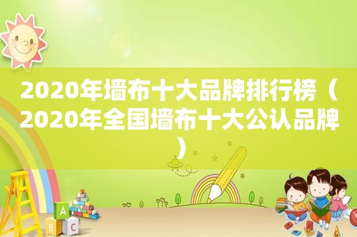 2020年墙布十大品牌排行榜（2020年全国墙布十大公认品牌）