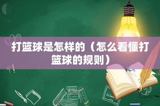 打篮球是怎样的（怎么看懂打篮球的规则）