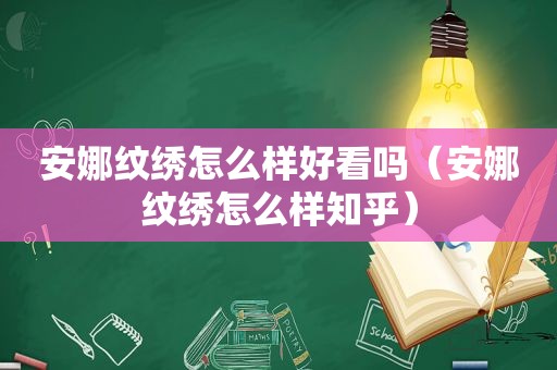 安娜纹绣怎么样好看吗（安娜纹绣怎么样知乎）