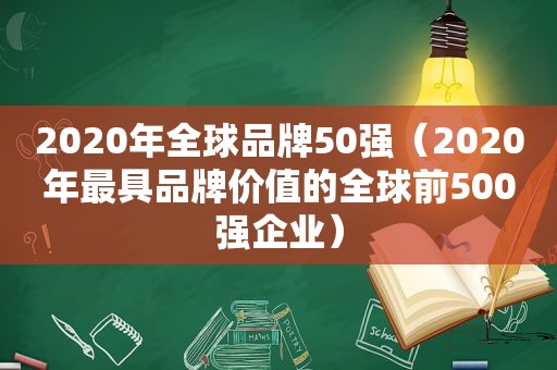 2020年全球品牌50强（2020年最具品牌价值的全球前500强企业）