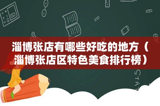 淄博张店有哪些好吃的地方（淄博张店区特色美食排行榜）