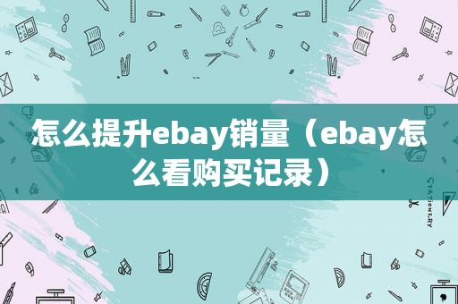 怎么提升ebay销量（ebay怎么看购买记录）