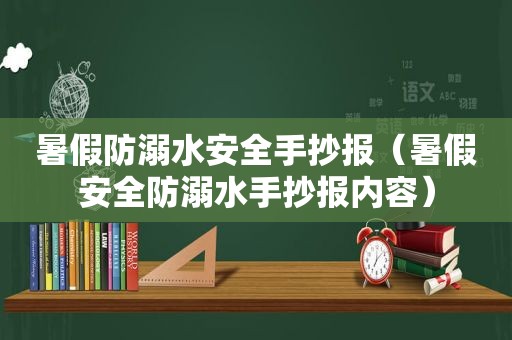 暑假防溺水安全手抄报（暑假安全防溺水手抄报内容）