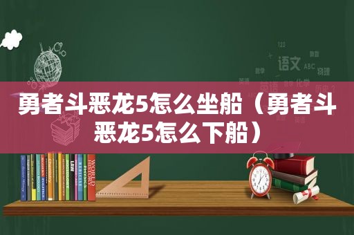 勇者斗恶龙5怎么坐船（勇者斗恶龙5怎么下船）