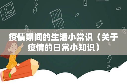 疫情期间的生活小常识（关于疫情的日常小知识）