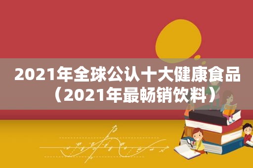 2021年全球公认十大健康食品（2021年最畅销饮料）