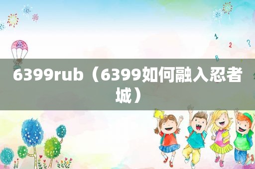 6399rub（6399如何融入忍者城）