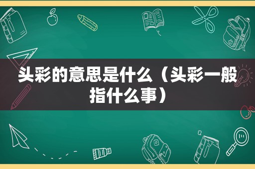 头彩的意思是什么（头彩一般指什么事）