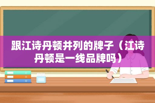 跟江诗丹顿并列的牌子（江诗丹顿是一线品牌吗）