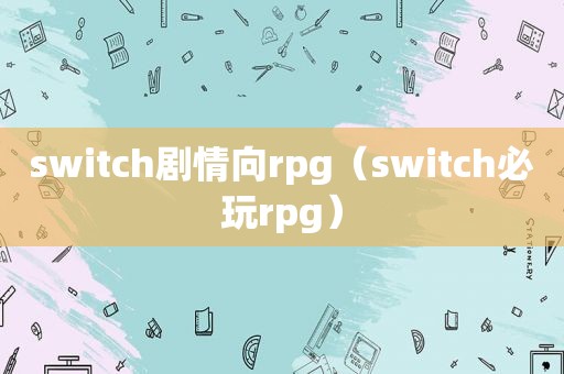 switch剧情向rpg（switch必玩rpg）