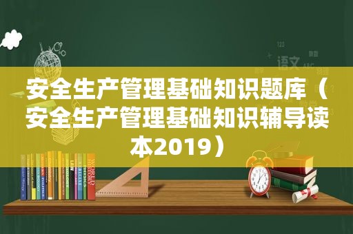 安全生产管理基础知识题库（安全生产管理基础知识辅导读本2019）