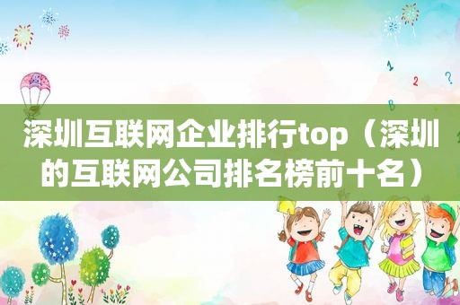 深圳互联网企业排行top（深圳的互联网公司排名榜前十名）