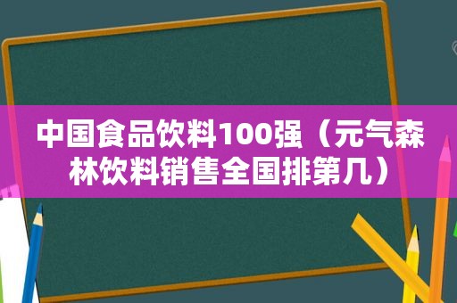 中国食品饮料100强（元气森林饮料销售全国排第几）