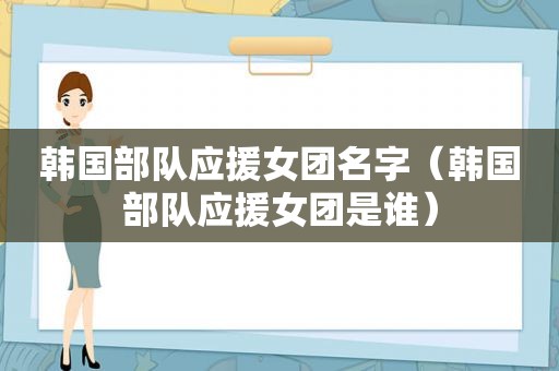 韩国部队应援女团名字（韩国部队应援女团是谁）