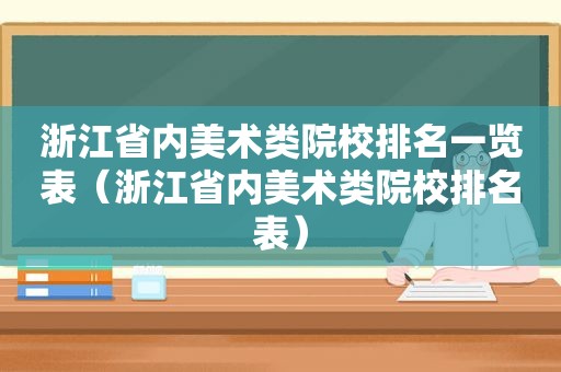 浙江省内美术类院校排名一览表（浙江省内美术类院校排名表）