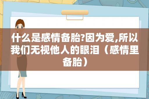 什么是感情备胎?因为爱,所以我们无视他人的眼泪（感情里备胎）