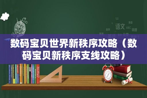 数码宝贝世界新秩序攻略（数码宝贝新秩序支线攻略）