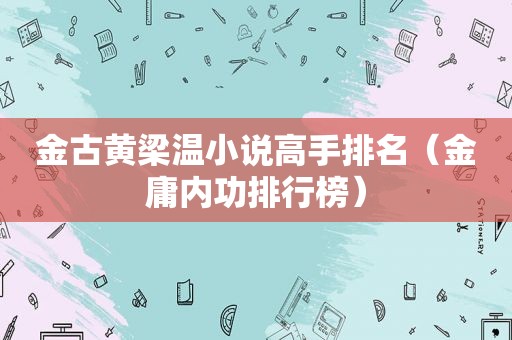 金古黄梁温小说高手排名（金庸内功排行榜）