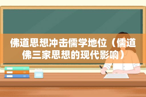 佛道思想冲击儒学地位（儒道佛三家思想的现代影响）