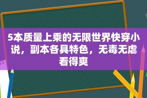 5本质量上乘的无限世界快穿小说，副本各具特色，无毒无虐看得爽