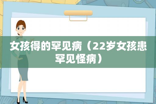 女孩得的罕见病（22岁女孩患罕见怪病）