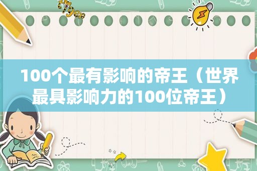 100个最有影响的帝王（世界最具影响力的100位帝王）