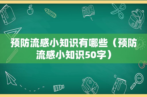 预防流感小知识有哪些（预防流感小知识50字）