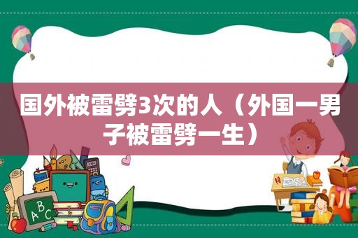 国外被雷劈3次的人（外国一男子被雷劈一生）