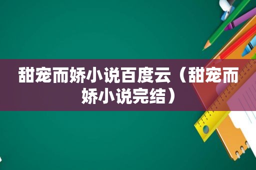 甜宠而娇小说百度云（甜宠而娇小说完结）