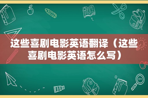 这些喜剧电影英语翻译（这些喜剧电影英语怎么写）