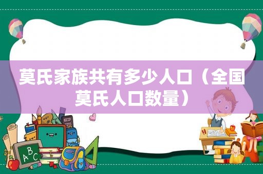 莫氏家族共有多少人口（全国莫氏人口数量）