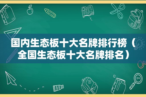 国内生态板十大名牌排行榜（全国生态板十大名牌排名）