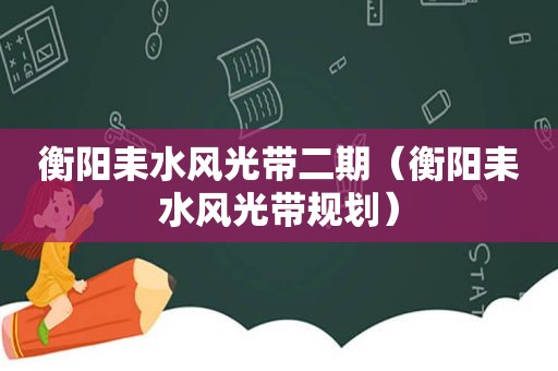 衡阳耒水风光带二期（衡阳耒水风光带规划）