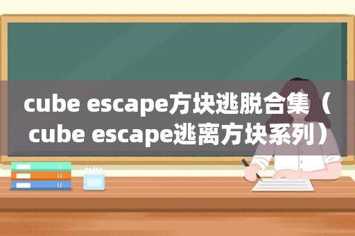 cube escape方块逃脱合集（cube escape逃离方块系列）