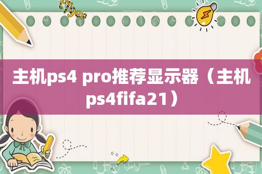 主机ps4 pro推荐显示器（主机ps4fifa21）