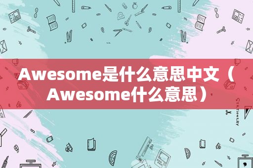 Awesome是什么意思中文（Awesome什么意思）