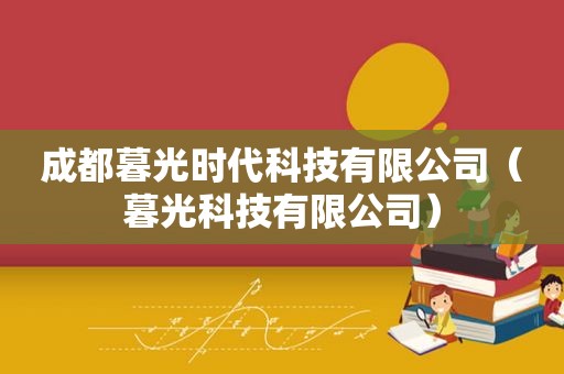 成都暮光时代科技有限公司（暮光科技有限公司）