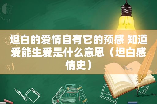 坦白的爱情自有它的预感 知道爱能生爱是什么意思（坦白感情史）