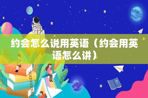 约会怎么说用英语（约会用英语怎么讲）