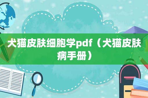 犬猫皮肤细胞学pdf（犬猫皮肤病手册）