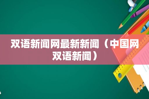 双语新闻网最新新闻（中国网双语新闻）