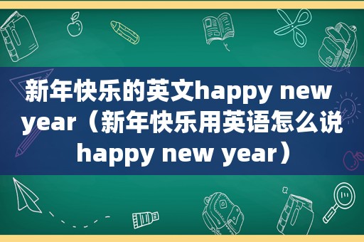 新年快乐的英文happy new year（新年快乐用英语怎么说happy new year）