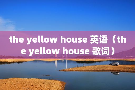 the yellow house 英语（the yellow house 歌词）